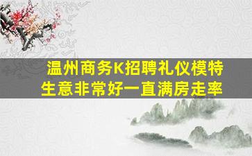温州商务K招聘礼仪模特生意非常好一直满房走率