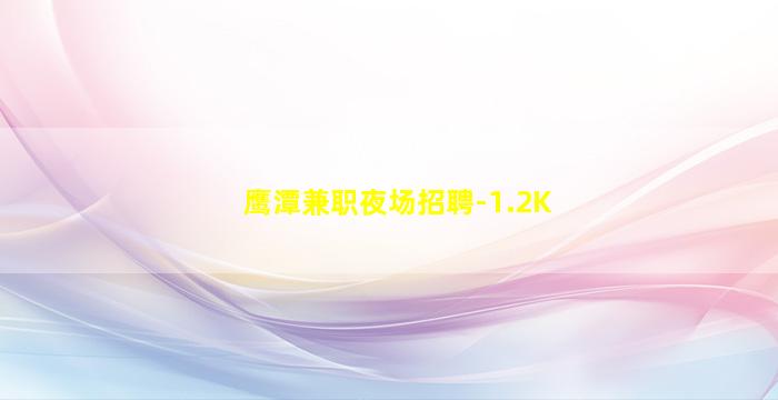 鹰潭兼职夜场招聘-1.2K
